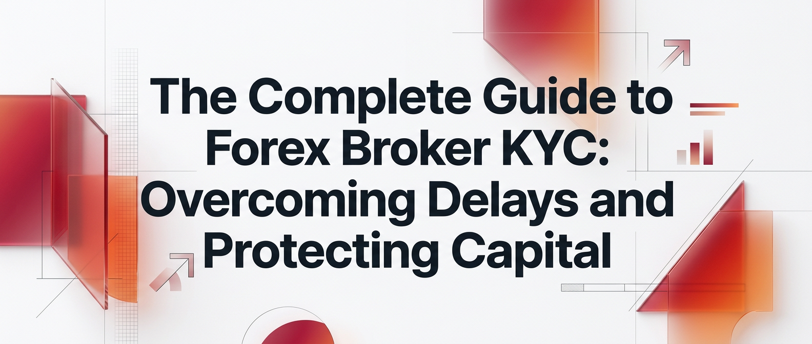 The Complete Guide to Forex Broker KYC: Overcoming Delays and Protecting Capital
