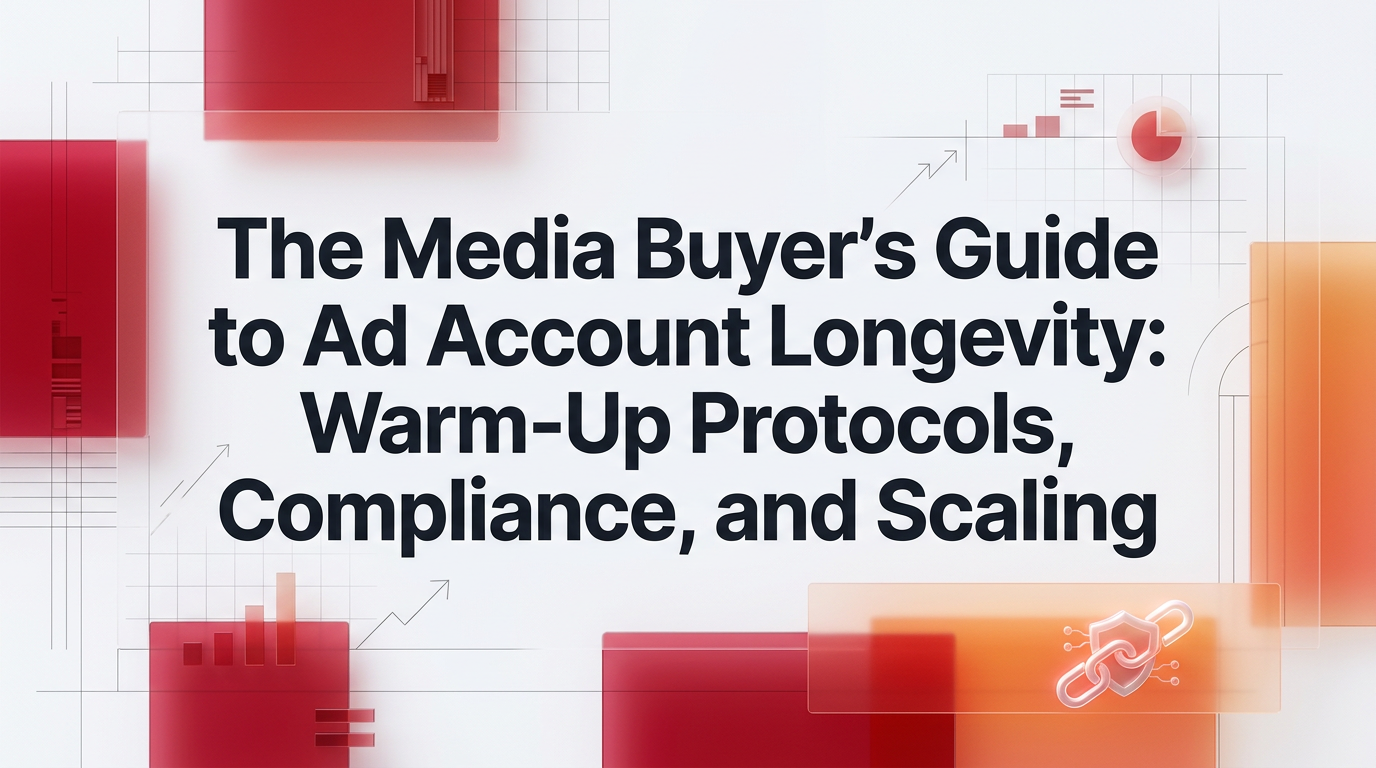 The Media Buyer's Guide to Ad Account Longevity: Warm-Up Protocols, Compliance, and Scaling